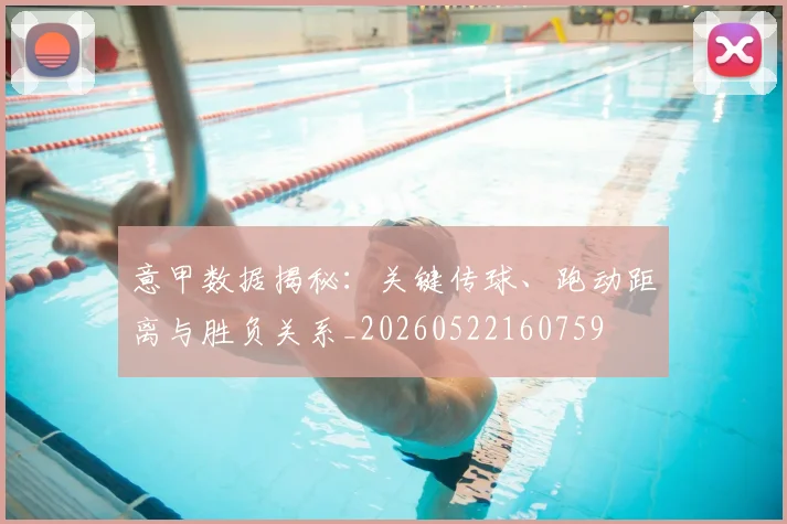 意甲数据揭秘：关键传球、跑动距离与胜负关系_20260522160759