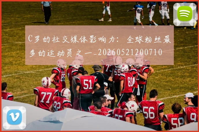 C罗的社交媒体影响力:全球粉丝最多的运动员之一_20260521200710