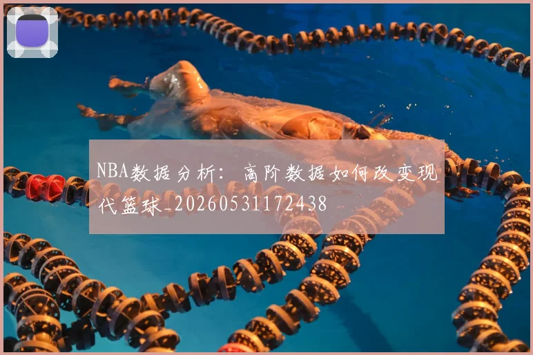 NBA数据分析:高阶数据如何改变现代篮球_20260531172438